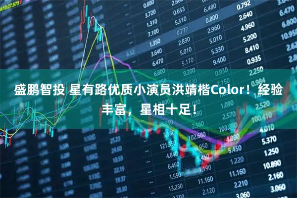 盛鹏智投 星有路优质小演员洪靖楷Color！经验丰富，星相十足！