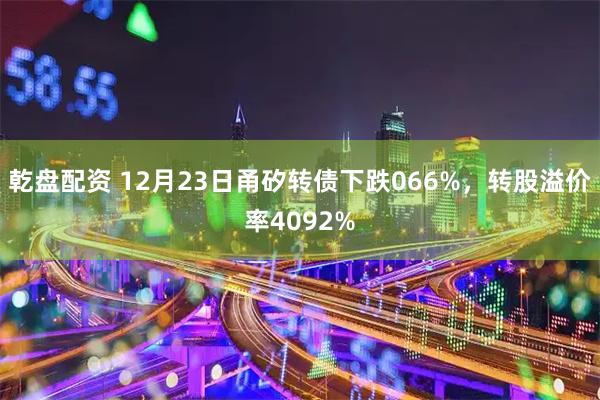 乾盘配资 12月23日甬矽转债下跌066%，转股溢价率4092%